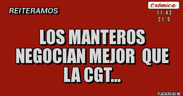 Placas Rojas - LOS MANTEROS NEGOCIAN MEJOR  QUE LA CGT...