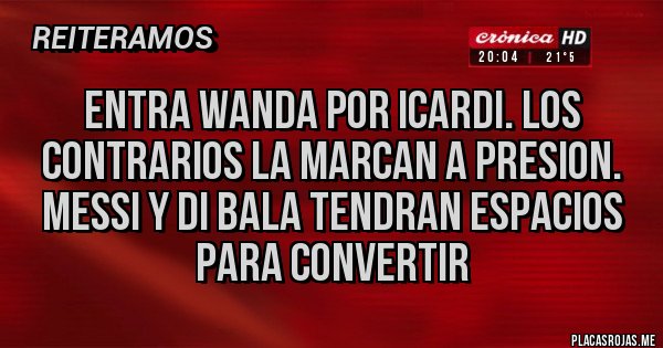 Placas Rojas - Entra Wanda por Icardi. Los contrarios la marcan a presion. Messi y Di Bala tendran espacios para convertir