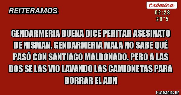 Placas Rojas - Gendarmeria buena dice peritar asesinato de Nisman. Gendarmeria mala no sabe qué pasó con Santiago Maldonado. Pero a las dos se las vio lavando las camionetas para borrar el ADN 