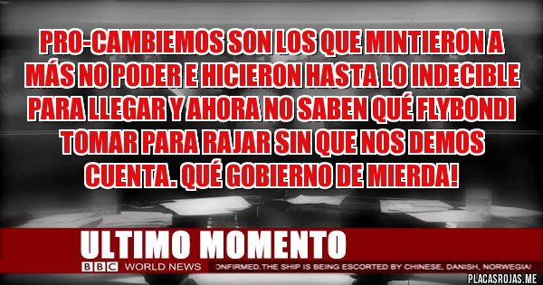 Placas Rojas - PRO-Cambiemos son los que mintieron a más no poder e hicieron hasta lo indecible para llegar y ahora no saben qué Flybondi tomar para rajar sin que nos demos cuenta. Qué gobierno de mierda!