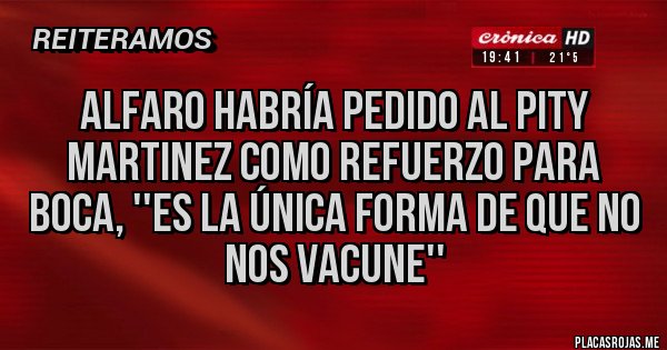 Placas Rojas - Alfaro habría pedido al Pity Martinez como refuerzo para Boca, ''es la única forma de que no nos vacune''