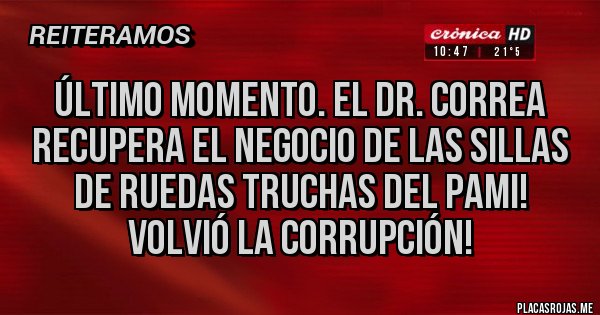 Placas Rojas - Último Momento. El Dr. Correa recupera el negocio de las sillas de ruedas truchas del Pami! Volvió la corrupción!