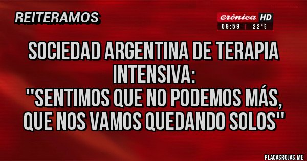 Placas Rojas - Sociedad Argentina de Terapia Intensiva: 
''Sentimos que no podemos más, que nos vamos quedando solos''