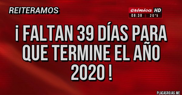 Placas Rojas - ¡ FALTAN 39 días para que termine el año 2020 !