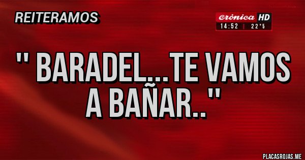 Placas Rojas - '' Baradel...te vamos a bañar..''