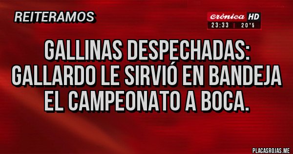 Placas Rojas - Gallinas despechadas: gallardo le sirvió en bandeja el campeonato a Boca.