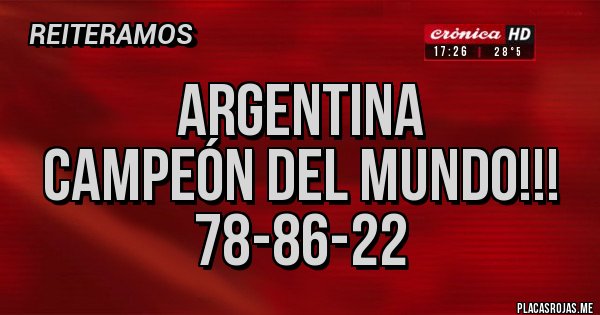 Placas Rojas - Argentina
Campeón del mundo!!!
78-86-22