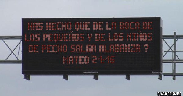 Placas Rojas - ‘Has hecho que de la boca de los pequeños y de los niños de pecho salga alabanza’? Mateo 21:16