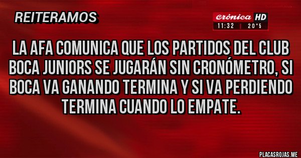 Placas Rojas - La AFA comunica que los partidos del club boca juniors se jugarán sin cronómetro, si boca va ganando termina y si va perdiendo termina cuando lo empate. 