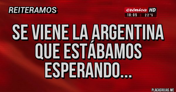 Placas Rojas - Se viene la Argentina que estábamos esperando...