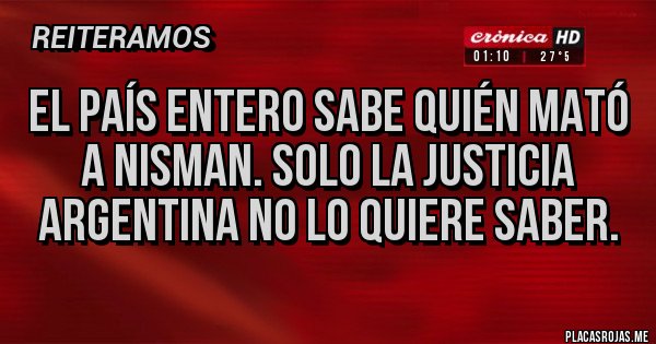 Placas Rojas - El país entero sabe quién mató a Nisman. Solo la justicia argentina no lo quiere saber.
