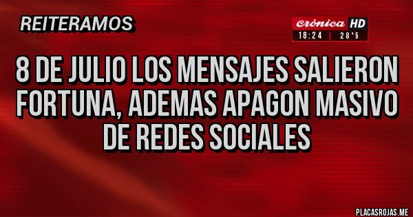 Placas Rojas - 8 de julio los mensajes salieron fortuna, ademas apagon masivo de redes sociales 