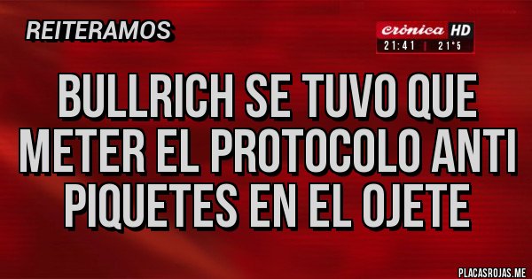 Placas Rojas - Bullrich se tuvo que meter el protocolo Anti piquetes en el ojete