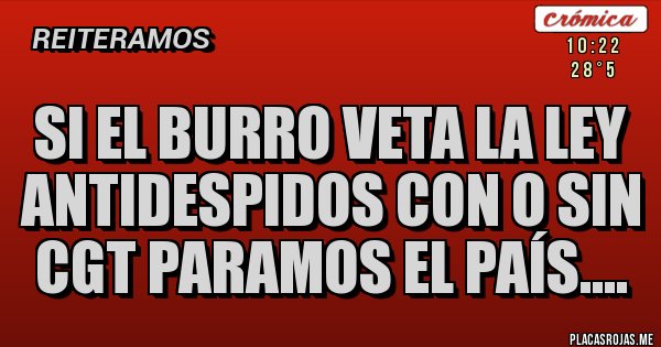 Placas Rojas - Si el burro veta la ley antidespidos con o sin CGT paramos el País....