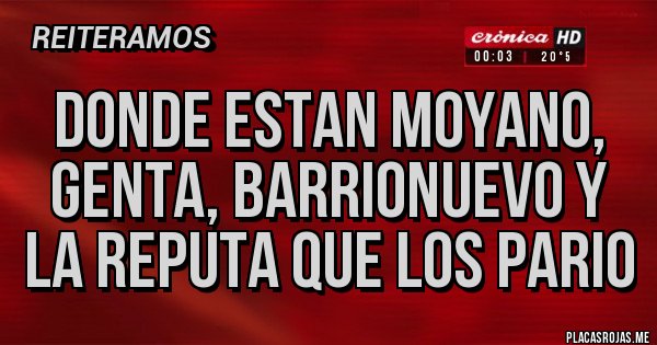 Placas Rojas - DONDE ESTAN MOYANO, GENTA, BARRIONUEVO Y LA REPUTA QUE LOS PARIO