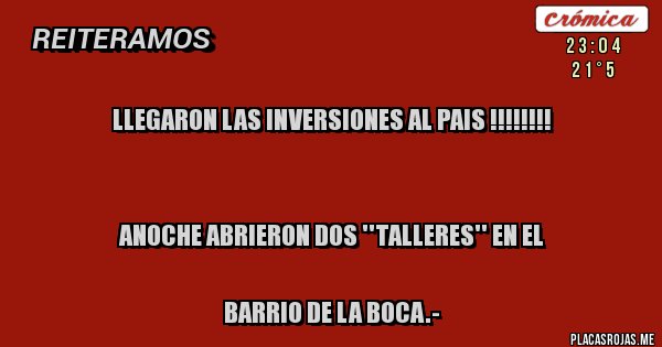 Placas Rojas - LLEGARON LAS INVERSIONES AL PAIS !!!!!!!!


ANOCHE ABRIERON DOS ''TALLERES'' EN EL 

BARRIO DE LA BOCA.-