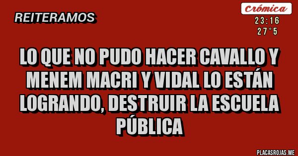 Placas Rojas - lo que no pudo hacer cavallo y menem macri y vidal lo están logrando, destruir la escuela pública