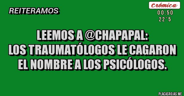 Placas Rojas - Leemos a @ChapaPal:
Los traumatólogos le cagaron el nombre a los psicólogos.