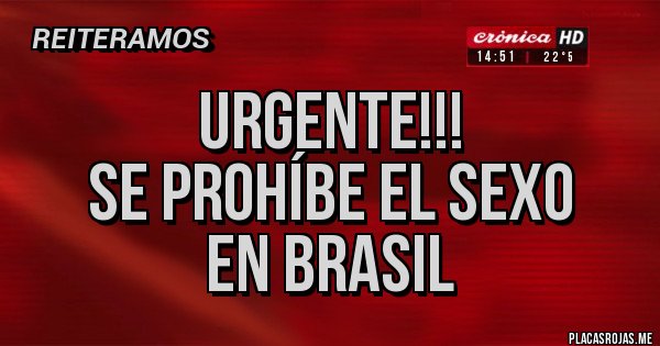 Placas Rojas -        Urgente!!!
se prohíbe el sexo
      en BRASIL 