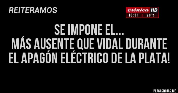 Placas Rojas - Se impone el...
Más ausente que Vidal durante el apagón eléctrico de La Plata!