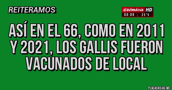 Placas Rojas -  ASÍ EN EL 66, COMO EN 2011 Y 2021, LOS GALLIS FUERON VACUNADOS DE LOCAL