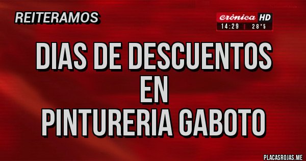 Placas Rojas - DIAS DE DESCUENTOS
EN
PINTURERIA GABOTO Placas Rojas - DIAS DE DESCUENTOS
EN
PINTURERIA GABOTO