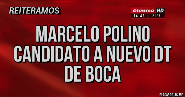 Placas Rojas - Marcelo Polino candidato a nuevo DT de Boca Placas Rojas - Marcelo Polino candidato a nuevo DT de Boca