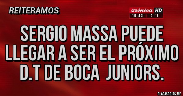 Placas Rojas - Sergio Massa puede llegar a ser el próximo D.T de Boca Juniors. Placas Rojas - Sergio Massa puede llegar a ser el próximo D.T de Boca Juniors.