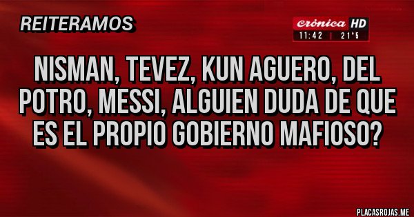 Placas Rojas - Nisman, tevez, kun aguero, del potro, Messi, alguien duda de que es el propio gobierno mafioso?