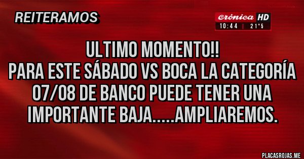 Placas Rojas - Ultimo momento!!
Para este sábado vs Boca la categoría 07/08 de Banco puede tener una importante baja.....ampliaremos.