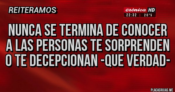 Placas Rojas - Nunca se termina de conocer a las personas te sorprenden o te decepcionan -QUE VERDAD-