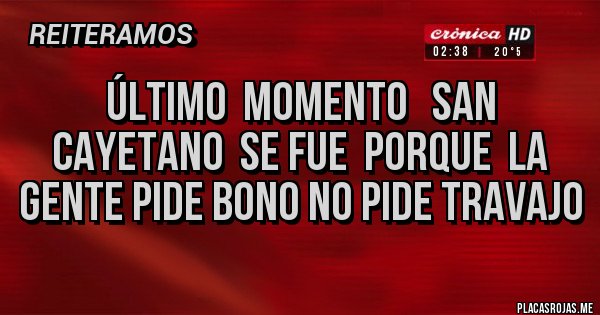 Placas Rojas - Último  momento   san cayetano  se fue  porque  la gente pide bono no pide travajo