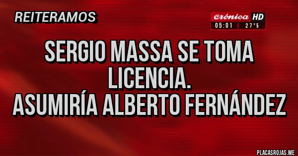 Placas Rojas - Sergio Massa se toma licencia.
Asumiría Alberto Fernández Placas Rojas - Sergio Massa se toma licencia.
Asumiría Alberto Fernández
