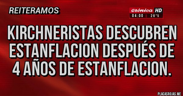 Placas Rojas - Kirchneristas descubren estanflacion después de 4 años de estanflacion. 