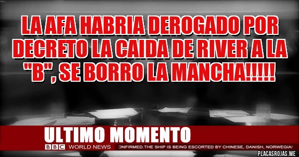 Placas Rojas - LA AFA HABRIA DEROGADO POR DECRETO LA CAIDA DE RIVER A LA ''B'', SE BORRO LA MANCHA!!!!!