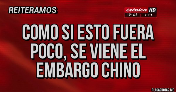 Placas Rojas - como si esto fuera poco, se viene el embargo chino