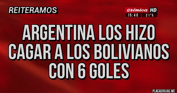 Placas Rojas - ARGENTINA LOS HIZO CAGAR A LOS BOLIVIANOS CON 6 GOLES