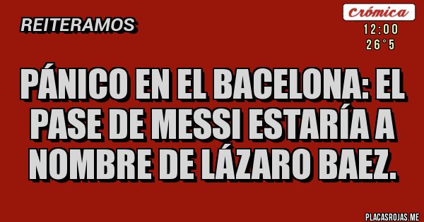 Placas Rojas - Pánico en el Bacelona: El pase de Messi estaría a nombre de Lázaro Baez. Placas Rojas - Pánico en el Bacelona: El pase de Messi estaría a nombre de Lázaro Baez.