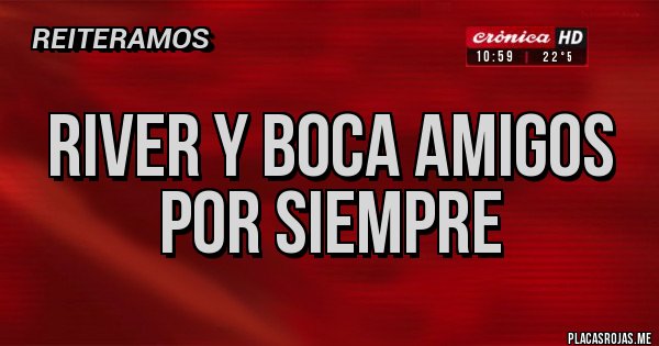 Placas Rojas - river y boca amigos por siempre Placas Rojas - river y boca amigos por siempre