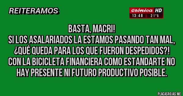 BASTA, MACRI! Si Los Asalariados La Estamos Pasando Tan Mal, ¿qué Queda ...