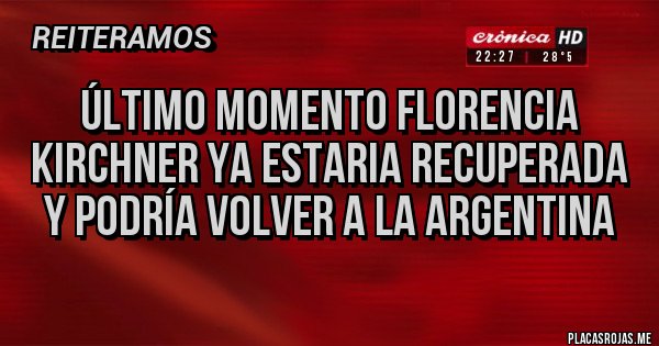 Placas Rojas - ÚLTIMO MOMENTO FLORENCIA KIRCHNER YA ESTARIA RECUPERADA Y PODRÍA VOLVER A LA ARGENTINA