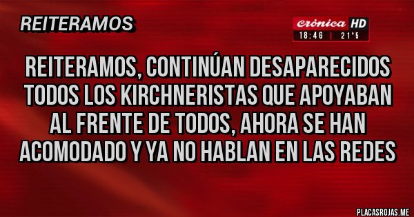 Placas Rojas - Reiteramos, continúan desaparecidos todos los kirchneristas que apoyaban al Frente de Todos, ahora se han acomodado y ya no hablan en las redes