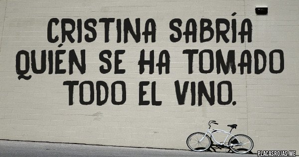 Placas Rojas - Cristina sabría quién se ha tomado todo el vino. Placas Rojas - Cristina sabría quién se ha tomado todo el vino.