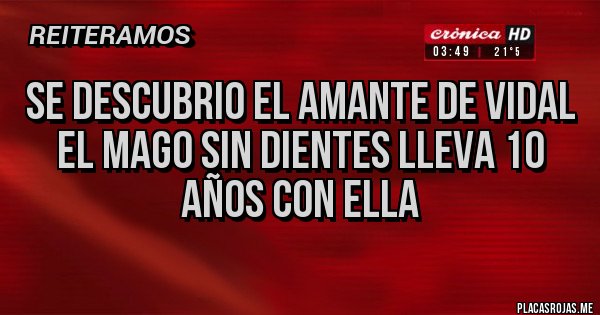 Placas Rojas - SE DESCUBRIO EL AMANTE DE VIDAL
EL MAGO SIN DIENTES LLEVA 10 AÑOS CON ELLA