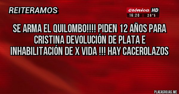 Placas Rojas - Se arma el quilombo!!!! Piden 12 años para Cristina devolución de plata e inhabilitación de x vida !!! Hay cacerolazos
