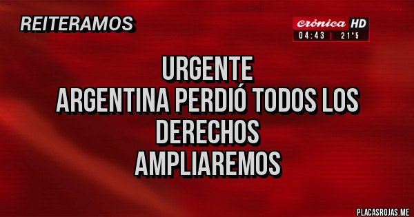 Placas Rojas - Urgente
Argentina perdió todos los derechos
Ampliaremos 