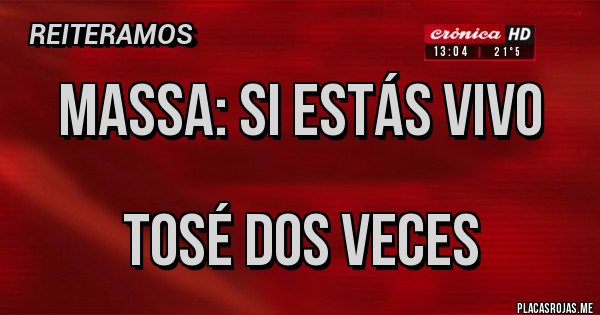 Placas Rojas - Massa: si estás vivo

   tosé dos veces