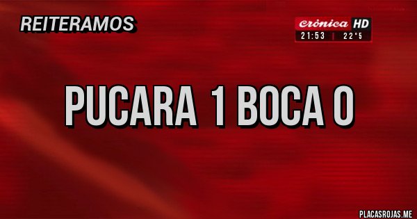 Placas Rojas - Pucara 1 Boca 0