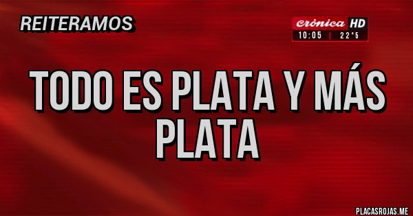 Placas Rojas - TODO ES PLATA Y MÁS PLATA