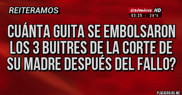 Placas Rojas - Cuánta guita se embolsaron los 3 buitres de la corte de su madre después del fallo?